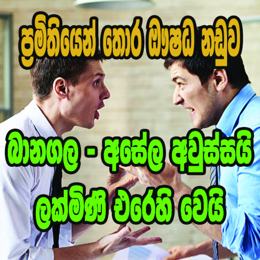 බානගල - අසේල අවුස්සයි  ලක්මිණි එරෙහි වෙයි...